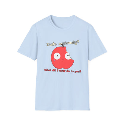 Funny Apple Graphic T-Shirt – “Dude, seriously? What did I ever do to you?” Cute Humorous Tee